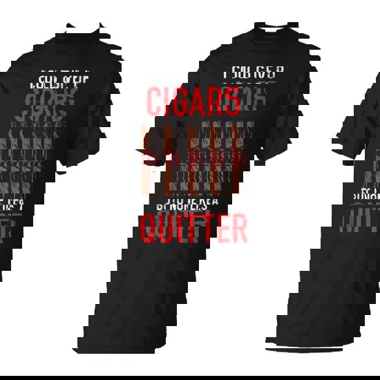 I Could Give Up Cigars Tobacco Cigarette Smoker Cigar T-Shirt