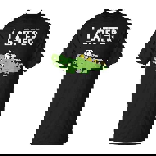 Later Gator Alligator Jokes Sarcastic T-Shirt