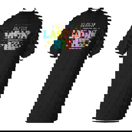 I've Got That Last Day Rizz T-Shirt