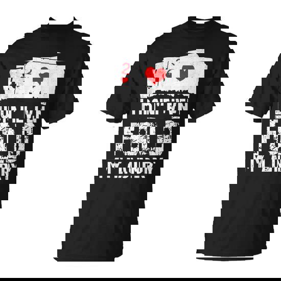 I Don't Even Fold My Laundry 7 2 Offsuit Pocker Meme T-Shirt