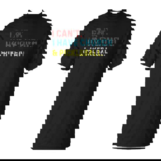 I Can't I Have Church And Pickleball Pickleball Dad T-Shirt