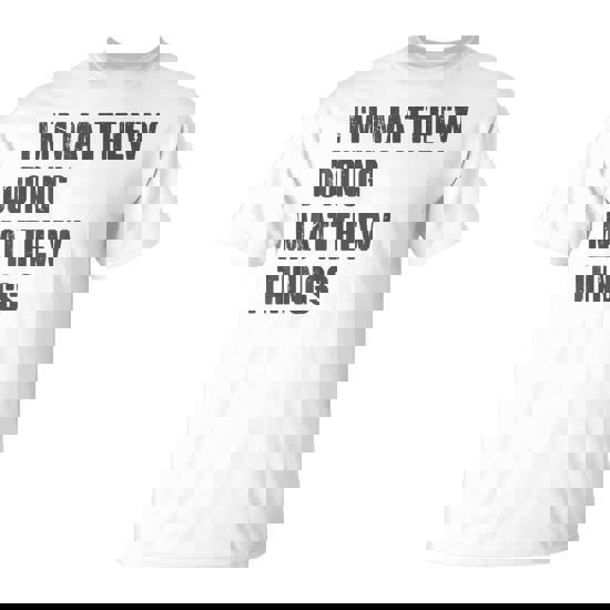 I'm Matthew Doing Matthew Things For Matthew Name T-Shirt