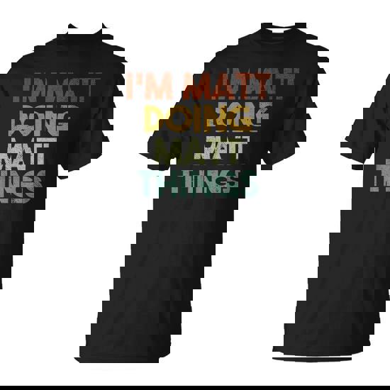 I'm Matt Doing Matt Things First Name Matt T-Shirt