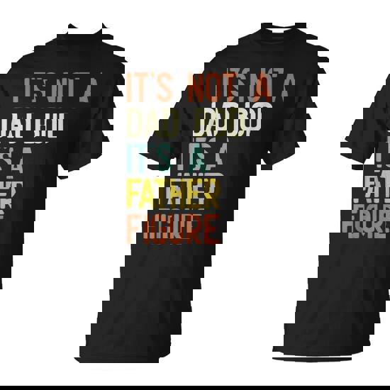 It's Not A Dad Bod It's A Father Figure Father Days T-Shirt