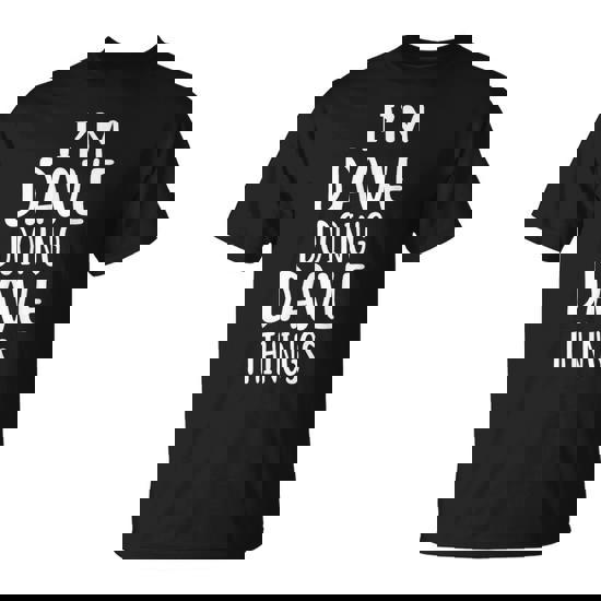 I'm Dave Doing Dave Things Novelty David T-Shirt