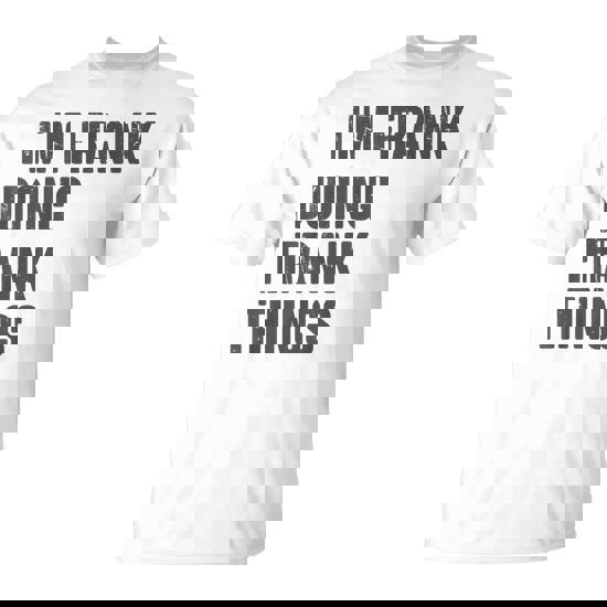 I'm Frank Doing Frank Things For Frank Name T-Shirt