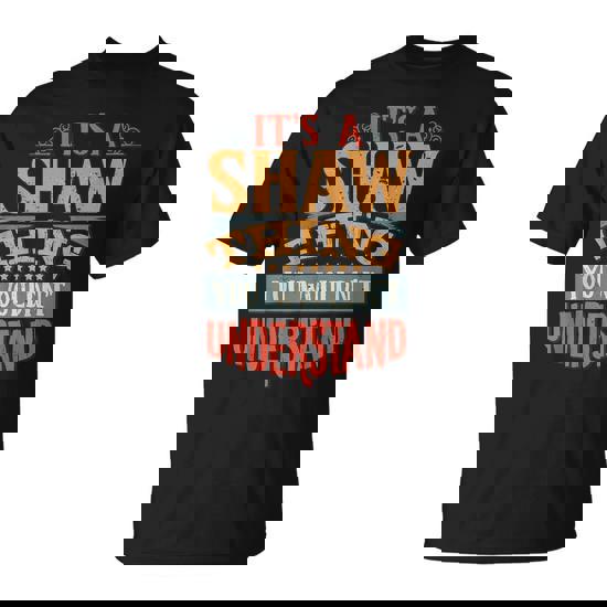 It's A Shaw Thing You Wouldn't Understand T-Shirt