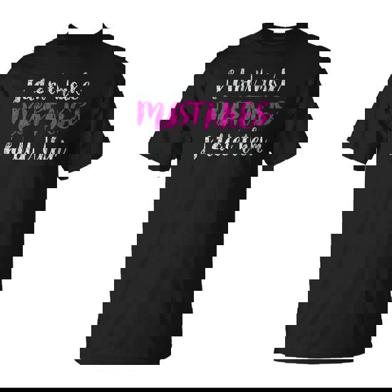 I Don't Make Mistakes I Date Them T-Shirt