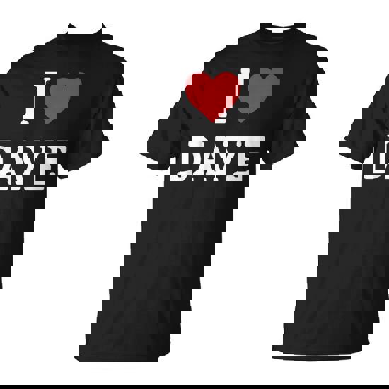 I Love Dave I Heart Dave For Dave T-Shirt