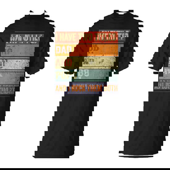 I Have Two Titles Dad And Pops Fathers Day Grandpa T-Shirt