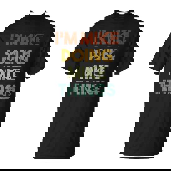 I'm Mike Doing Mike Things First Name Mike T-Shirt