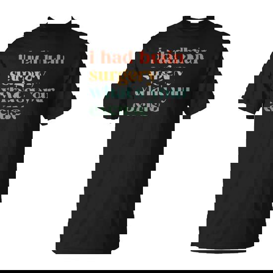 I Had Brain Surgery -What's Your Excuse-Retro Brain Surgery T-Shirt