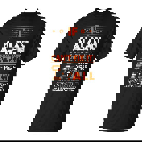 If Alan Can't Fix It We Are All Screwed T-Shirt