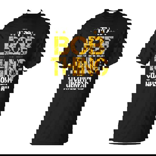 It's A Bob Thing You Wouldn't Understand T-Shirt