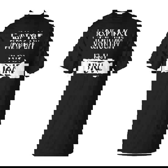 I Can't Make Everyone Happy I'm Not Dave T-Shirt