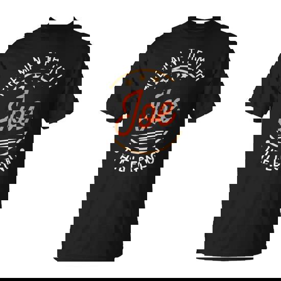 Joe The Man The Myth The Legend T-Shirt