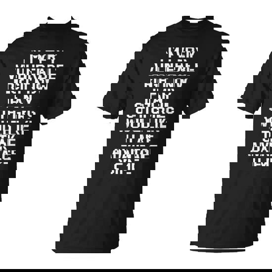 I'm Very Vulnerable Right Now Goth Girls Humor Quote T-Shirt