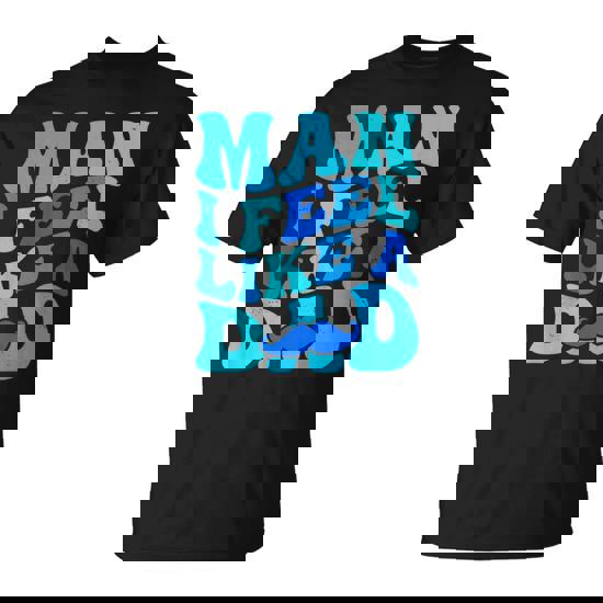 Man I Feel Like A Dad Father's Day Baby Shower T-Shirt