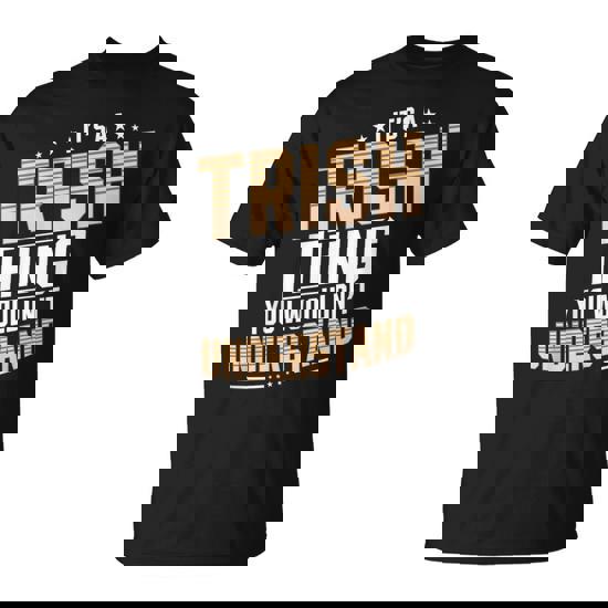 ItS A Trish Thing You WouldnT Understand Personal Name T-Shirt