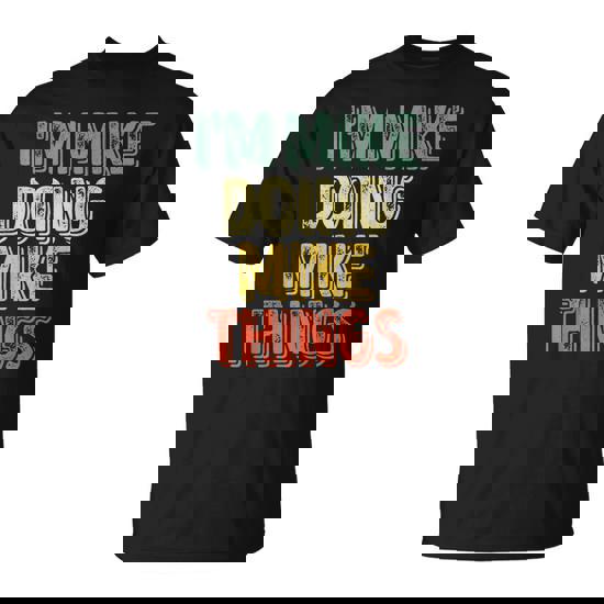 I'm Mike Doing Mike Things Personalized First Name T-Shirt