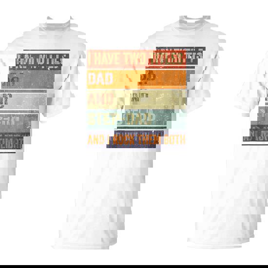 I Have Two Titles Dad And Step-Dad Fathers Day Stepdad T-Shirt