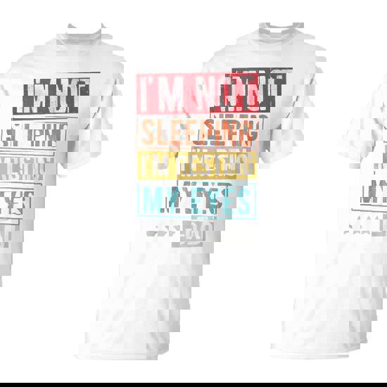 I'm Not Sleeping I'm Resting My Eyes -Dad Father Day T-Shirt