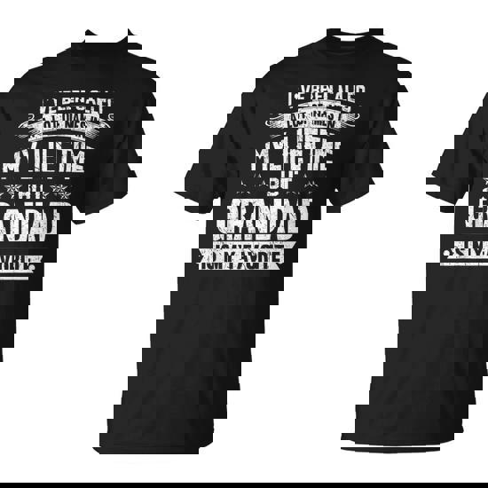 I've Been Called Alot Of Names But Grandad Is My Favorite T-Shirt