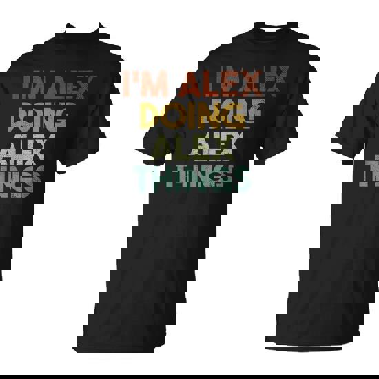 I'm Alex Doing Alex Things First Name Alex T-Shirt