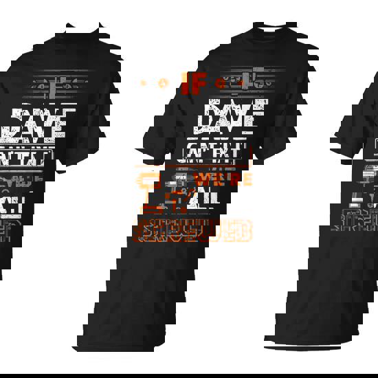 If Dave Can't Fix It We Are All Screwed T-Shirt