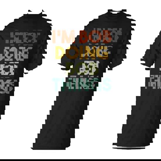 I'm Bob Doing Bob Things First Name Bob T-Shirt