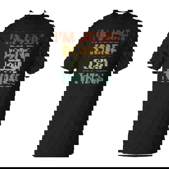 I'm Josh Doing Josh Things First Name Josh T-Shirt