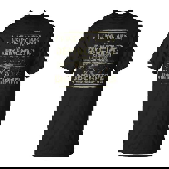 I Like My Guns Like Democrats Like Their Votes On Back T-Shirt