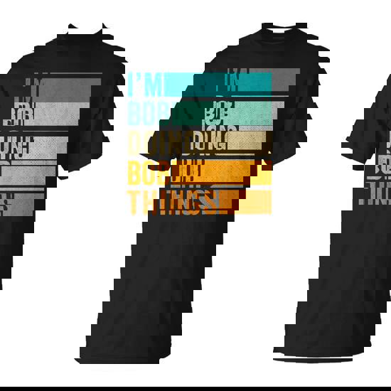 I'm Bob Doing Bob Things First Name T-Shirt