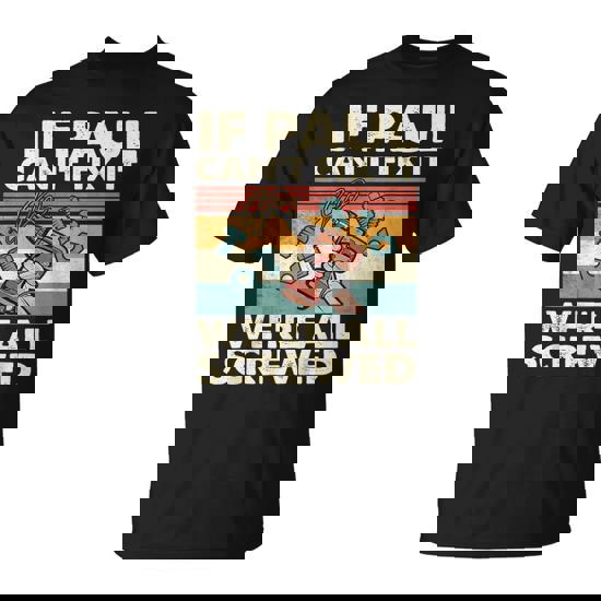 If Paul Can't Fix It We're All Screwed T-Shirt