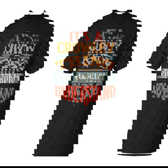 It's A Crowley Thing You Wouldn't Understand T-Shirt