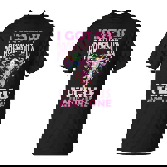 I Got 99 Problems But A Uterus Ain't One Hysterectomy T-Shirt