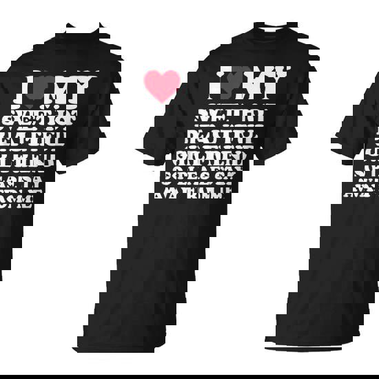 I Love My Hot Girlfriend So Please Stay Away From Me T-Shirt