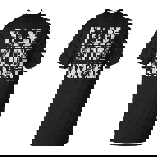 I'll Be In The Garage Dad Car Mechanic Garage Fathers Day T-Shirt