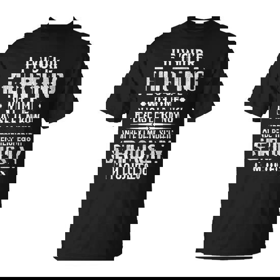 If You're Flirting With Me Please Let Know And Be Extremely T-Shirt