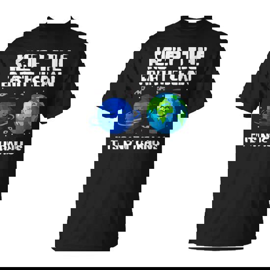 Keep The Earth Clean It's Not Uranus Earth Day T-Shirt