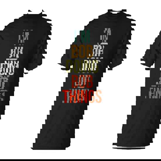 I'm Bob Doing Bob Things Personalized First Name T-Shirt