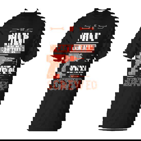 If Phillip Can't Fix It We're All Screwed Father's Day T-Shirt