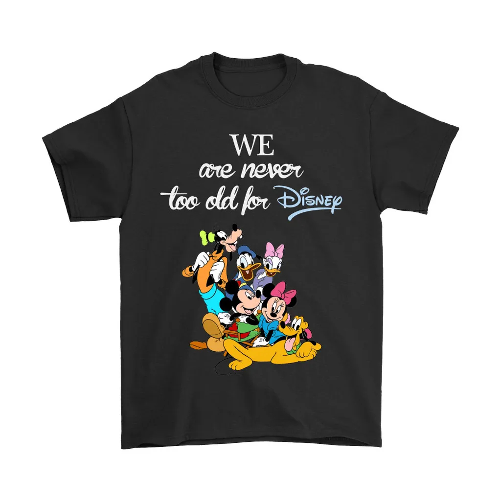 We Are Never Too Old For Disney Unisex T-Shirt SweaTshirt, Premium Shirt, Classic Style T-Shirt