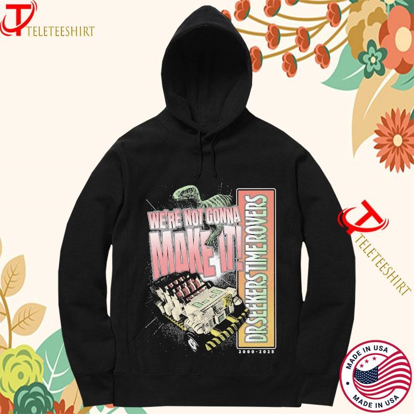 WeRe Not Gonna Make It Dr Seekers Time Rovers 2000 2025 Hoodie