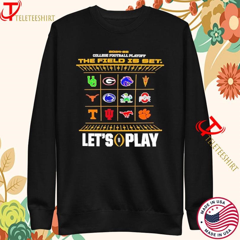 The Field Is Set LetS Play College Football Playoff 12 Team 2024 2025 Sweatshirt