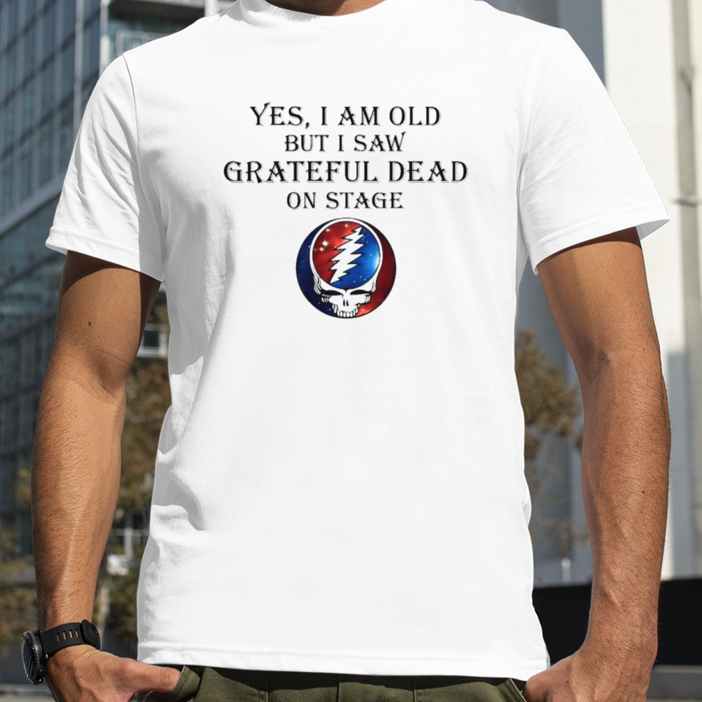 2023 Yes I Am Old But I Saw Grateful Dead On Stage Shirt
