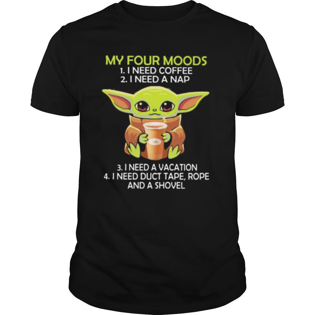 Baby Yoda Shirt, Baby Yoda My Four Moods I Need Coffee I Need A Nap Vacation Duct Tape Rope And A Shovel Shirt