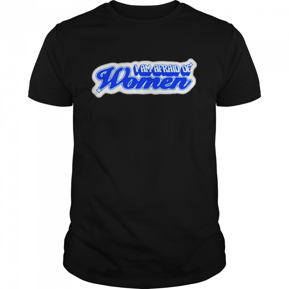 I Am Afraid Of Women Shirt, Premium Shirt
