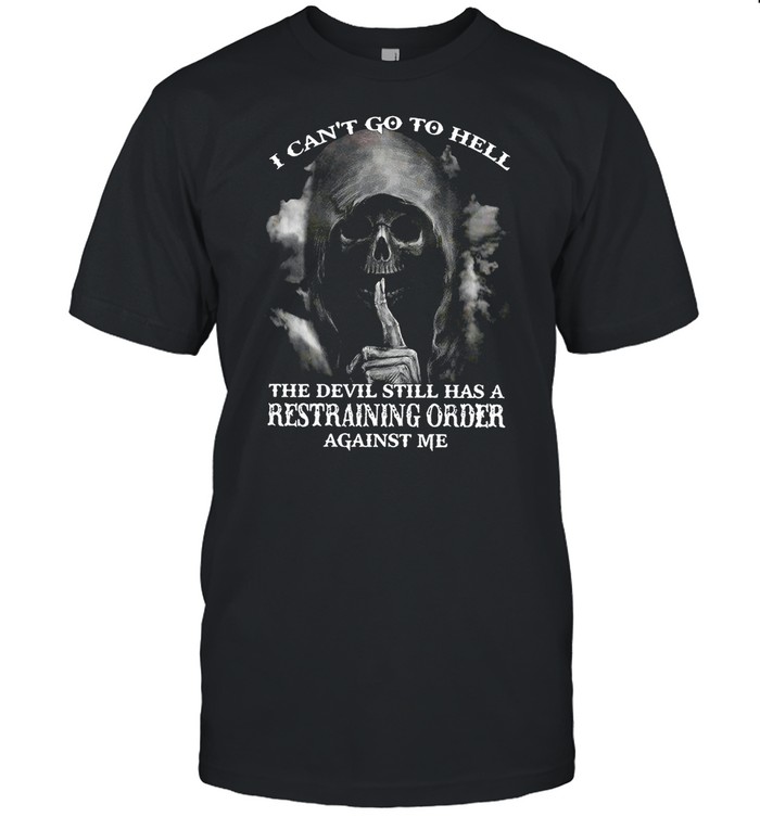 I Cant Go To Hell The Devil Still Has A Restraining Order Against Me Shirt, Premium Shirt