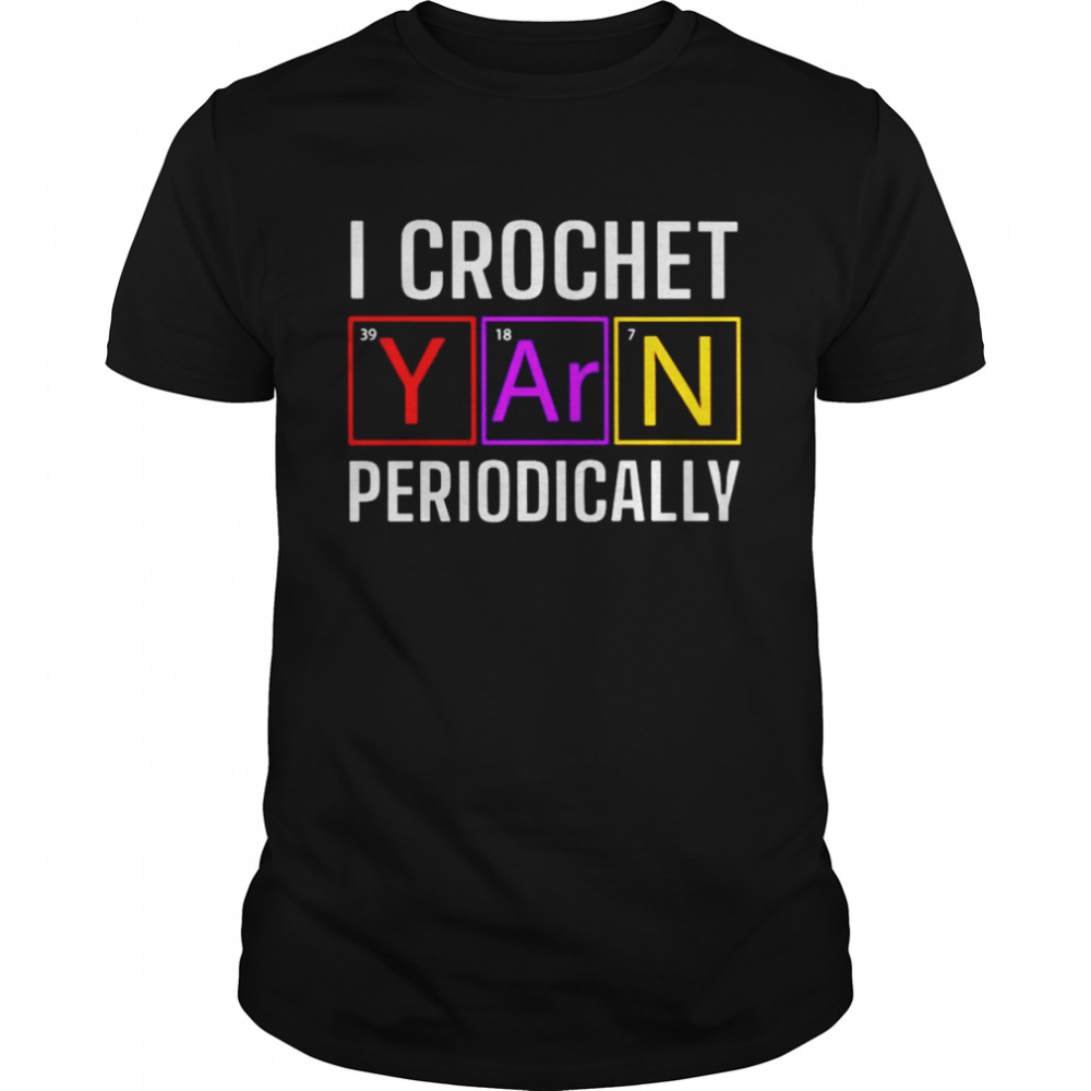 I Crochet Yarn Periodically Shirt, Premium Shirt